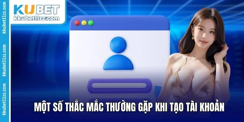 Một số thắc mắc hay gặp khi tạo tài khoản