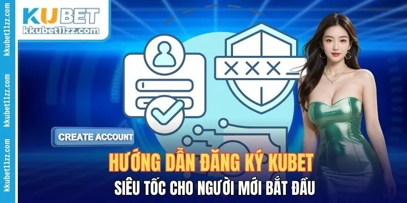 Hướng Dẫn Đăng Ký KUBET Siêu Tốc Cho Người Mới Bắt Đầu