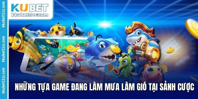 Những tựa game đang làm mưa làm gió tại sảnh cược