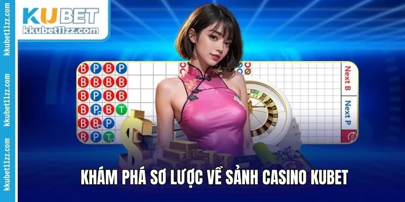 Khám phá sơ lược về sảnh casino Kubet