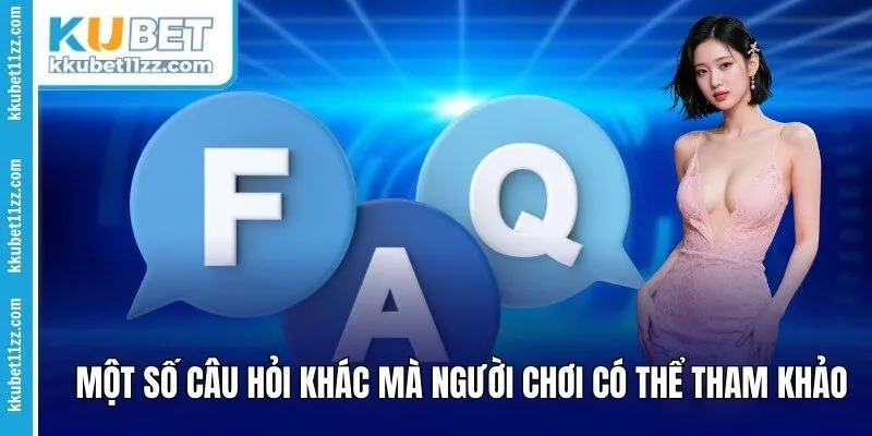 Một số câu hỏi thường gặp khác mà bạn có thể tham khảo