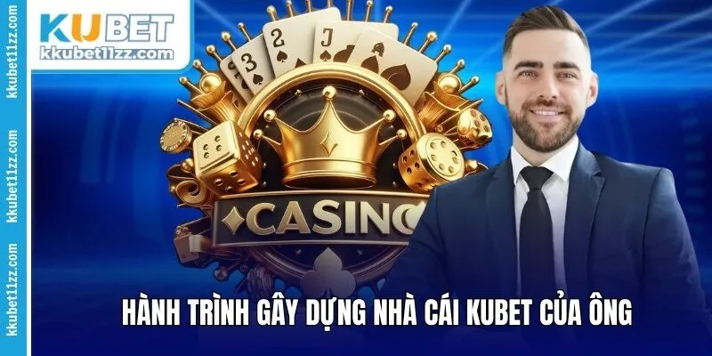 Hành trình gây dựng nhà cái Kubet của ông 