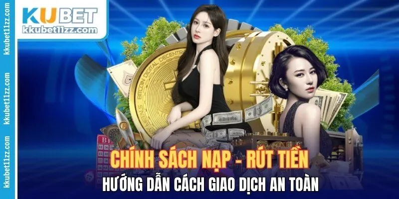 Chính Sách Nạp - Rút Tiền: Hướng Dẫn Cách Giao Dịch An Toàn