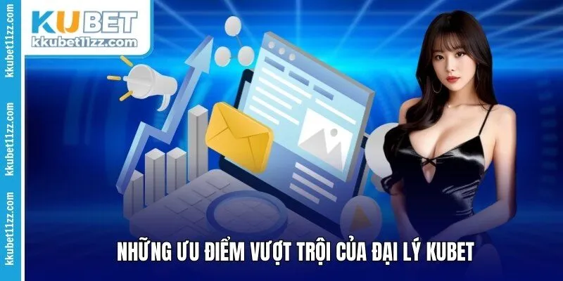 Những ưu điểm vượt trội của Đại lý kubet
