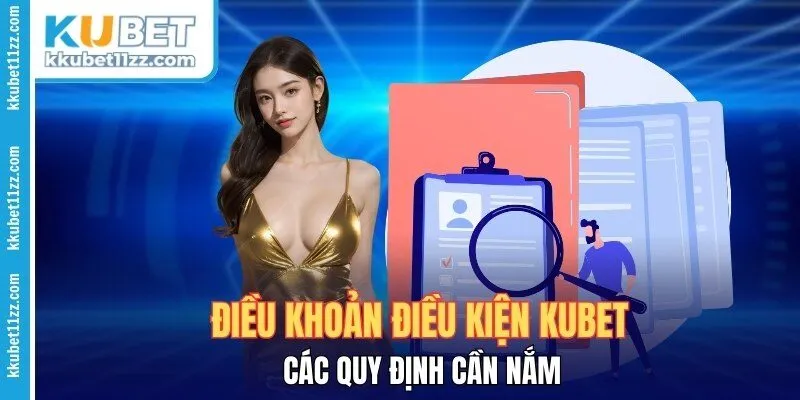 Điều Khoản Điều Kiện Kubet - Các Quy Định Cần Nắm