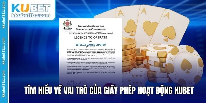 Tìm hiểu về vai trò của giấy phép hoạt động Kubet