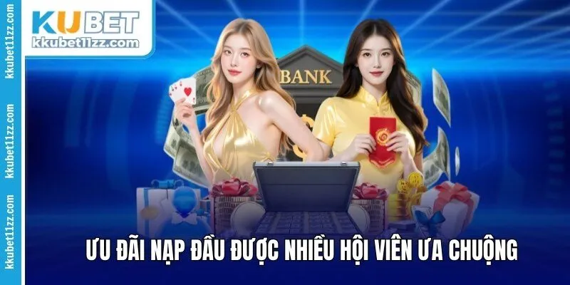 Ưu đãi nạp đầu được nhiều hội viên ưa chuộng