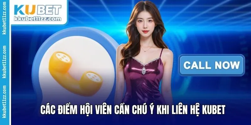Các điểm hội viên cần chú ý khi liên hệ Kubet 