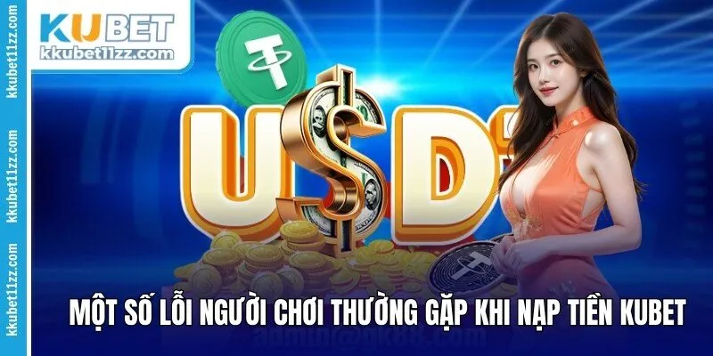 Một số lỗi người chơi thường gặp khi nạp tiền Kubet