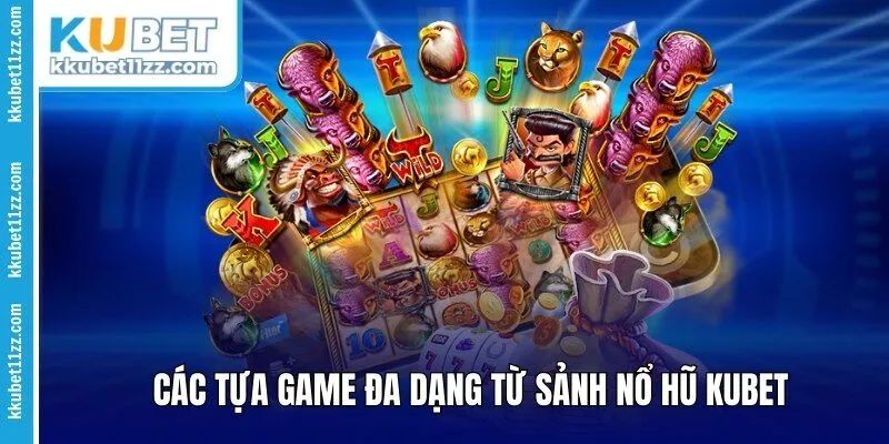 Các tựa game đa dạng từ sảnh Nổ hũ Kubet