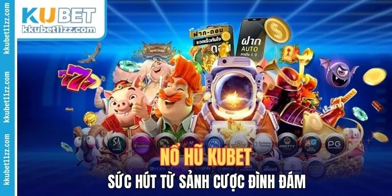 Nổ Hũ Kubet - Sức Hút Từ Sảnh Cược Đình Đám