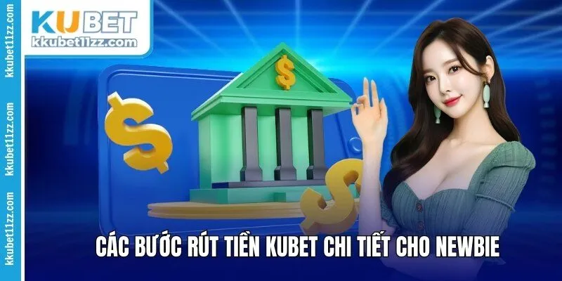 Các bước rút tiền Kubet chi tiết cho newbie