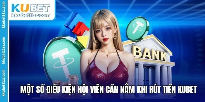 Một số điều kiện hội viên cần nắm khi rút tiền Kubet