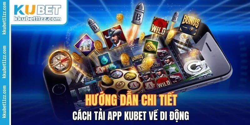 Hướng Dẫn Chi Tiết Cách Tải App Kubet Về Di Động