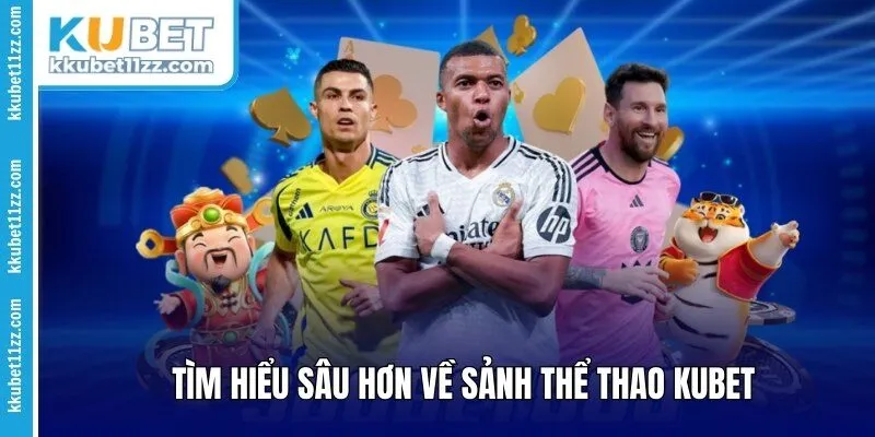 Tìm hiểu sâu hơn về sảnh thể thao Kubet