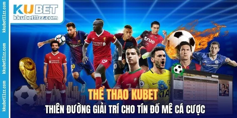 Thể Thao Kubet - Thiên Đường Giải Trí Cho Tín Đồ Mê Cá Cược
