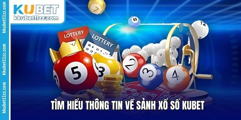 Tìm hiểu thông tin về sảnh xổ số Kubet
